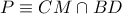 \displaystyle{ 
P \equiv CM \cap BD 
}
