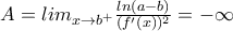 A=lim_{x\rightarrow b^+}\frac{ln(a-b)}{({f}'(x))^2}=-\infty