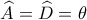 \widehat{A}=\widehat{D}=\theta 