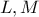 \displaystyle{L,M}