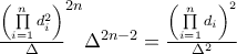 \frac{\left( \prod\limits_{i=1}^{n}d_{i}^{2}\right) }{\Delta} ^{2n}}\Delta ^{2n-2}=\frac{\left( \prod\limits_{i=1}^{n}d_{i}\right) ^{2}}{\Delta ^{2}}