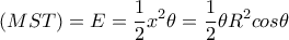 \displaystyle{\left ( MST \right )=E=\frac{1}{2}x^{2}\theta =\frac{1}{2}\theta R^{2}cos\theta }