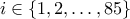i \in \{1,2,\ldots, 85 \}