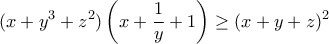 \displaystyle{(x+y^3+z^2)\left(x+\frac{1}{y}+1\right)\geq (x+y+z)^2}