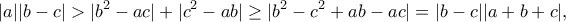 \displaystyle{|a||b-c|>|b^2-ac|+|c^2-ab|\geq |b^2-c^2+ab-ac|=|b-c||a+b+c|,}
