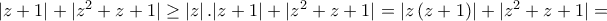 |z + 1| + |{z^2} + z + 1| \ge \left| z \right|.|z + 1| + |{z^2} + z + 1| = \left| {z\left( {z + 1} \right)} \right| + |{z^2} + z + 1| =