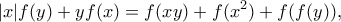 \displaystyle{|x|f(y)+yf(x)=f(xy)+f(x^2)+f(f(y))  , }