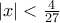 \left| x \right| < \frac{4}{27}