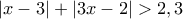 \left| {x - 3} \right| + \left| {3x - 2} \right| > 2,3