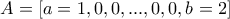 A=[a=1,0,0,...,0,0,b=2]