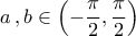 \displaystyle{a\,,b\in\left(-\frac{\pi}{2},\frac{\pi}{2}\right)}