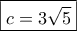 \boxed{c = 3\sqrt 5 } \boxed{c = 3\sqrt 5 }