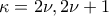 \displaystyle{\kappa=2\nu,2\nu+1}
