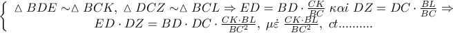 \left\{ {\begin{array}{*{20}c} 
   {\vartriangle BDE \sim \vartriangle BCK,\;\vartriangle DCZ \sim \vartriangle BCL \Rightarrow ED = BD \cdot \frac{{CK}} 
{{BC}}\;\kappa \alpha \dot \iota \;DZ = DC \cdot \frac{{BL}} 
{{BC}} \Rightarrow }  \\ 
   {ED \cdot DZ = BD \cdot DC \cdot \frac{{CK \cdot BL}} 
{{BC^2 }},\;\mu \dot \varepsilon \;\frac{{CK \cdot BL}} 
{{BC^2 }},\;ct..........}  \\ 
 
 \end{array} } \right.