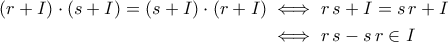 \displaystyle{\begin{aligned} (r+I)\cdot (s+I)=(s+I)\cdot (r+I)&\iff r\,s+I=s\,r+I\\&\iff r\,s-s\,r\in I\end{aligned}}