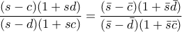 \dfrac{(s-c)(1+sd)}{(s-d)(1+sc)} = \dfrac{(\bar s-\bar c)(1+\bar s \bar d)}{(\bar s-\bar d)(1+\bar s \bar c)}