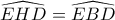 \widehat{EHD}=\widehat{EBD}