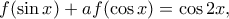f(\sin x) + af(\cos x) = \cos 2x,