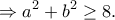 \displaystyle \Rightarrow {a^2} + {b^2} \ge 8. \displaystyle \Rightarrow {a^2} + {b^2} \ge 8.