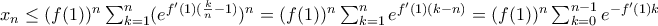 x_{n}\leq (f(1))^n\sum_{k=1}^{n}(e^{f'(1)(\frac{k}{n}-1)})^n=(f(1))^n\sum_{k=1}^{n}e^{f'(1)(k-n)}=(f(1))^n\sum_{k=0}^{n-1}e^{-f'(1)k}