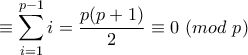 \displaystyle \equiv \sum_{i=1}^{p-1} i = \dfrac{p(p+1)}{2} \equiv 0 \ (mod \ p) \displaystyle \equiv \sum_{i=1}^{p-1} i = \dfrac{p(p+1)}{2} \equiv 0 \ (mod \ p)
