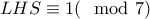LHS \equiv 1 (\mod 7)