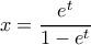 x=\dfrac{e^t}{1-e^t}
