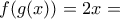 \displaystyle{f(g(x))=2x=}