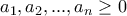 \displaystyle{a_1 ,a_2 , . . . , a_n \geq 0}