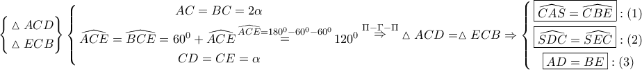\displaystyle{ 
\left\{ \begin{gathered} 
  \vartriangle ACD \hfill \\ 
  \vartriangle ECB \hfill \\  
\end{gathered}  \right\}\left\{ \begin{gathered} 
  AC = BC = 2\alpha  \\  
  \widehat{ACE} = \widehat{BCE} = 60^0  + \widehat{ACE}\mathop  = \limits^{\widehat{ACE} = 180^0  - 60^0  - 60^0 } 120^0  \\  
  CD = CE = \alpha  \\  
\end{gathered}  \right.\mathop  \Rightarrow \limits^{\Pi  - \Gamma  - \Pi } \vartriangle ACD = \vartriangle ECB \Rightarrow \left\{ \begin{gathered} 
  \boxed{\widehat{CAS} = \widehat{CBE}}:\left( 1 \right) \\  
  \boxed{\widehat{SDC} = \widehat{SEC}}:\left( 2 \right) \\  
  \boxed{AD = BE}:\left( 3 \right) \\  
\end{gathered}  \right. 
}