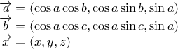 \displaystyle{
\begin{array}{l}
\overrightarrow a = (\cos a\cos b,\cos a\sin b,\sin a) \\
\overrightarrow b = (\cos a\cos c,\cos a\sin c,\sin a) \\
\overrightarrow x = (x,y,z) \\
\end{array}
} \displaystyle{
\begin{array}{l}
\overrightarrow a = (\cos a\cos b,\cos a\sin b,\sin a) \\
\overrightarrow b = (\cos a\cos c,\cos a\sin c,\sin a) \\
\overrightarrow x = (x,y,z) \\
\end{array}
}