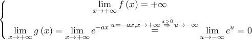 \left\{ \begin{gathered} 
  \mathop {\lim }\limits_{x \to  + \infty } f\left( x \right) =  + \infty  \\  
  \mathop {\lim }\limits_{x \to  + \infty } g\left( x \right) = \mathop {\lim }\limits_{x \to  + \infty } {e^{ - ax}}\mathop  = \limits^{u =  - ax,x \to  + \infty \mathop  \Rightarrow \limits^{a > 0} u \to  - \infty } \mathop {\lim }\limits_{u \to  - \infty } {e^u} = 0 \\  
\end{gathered}  \right.