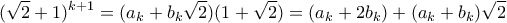 \displaystyle  (\sqrt{2}+1)^{k+1} = (a_k + b_k\sqrt{2})(1+\sqrt{2}) = (a_k + 2b_k) + (a_k+b_k)\sqrt{2}