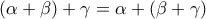\left( \alpha +\beta \right) +\gamma =\alpha +\left( \beta +\gamma \right)