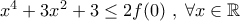 x^4+3x^2+3\leq 2f(0)\;,\;\forall x\in\Bbb{R}