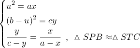 \left\{ \begin{gathered}
{u^2} = ax \hfill \\
{\left( {b - u} \right)^2} = cy \hfill \\
\frac{y}{{c - y}} = \frac{x}{{a - x}}\,\,\,,\,\,\,\vartriangle SPB \approx \vartriangle STC \hfill \\
\end{gathered} \right. \left\{ \begin{gathered}
{u^2} = ax \hfill \\
{\left( {b - u} \right)^2} = cy \hfill \\
\frac{y}{{c - y}} = \frac{x}{{a - x}}\,\,\,,\,\,\,\vartriangle SPB \approx \vartriangle STC \hfill \\
\end{gathered} \right.