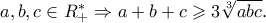 a,b,c \in {\Cal R}_ + ^ *   \Rightarrow a + b + c \geqslant 3\root 3 \of {abc} .