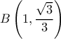 \displaystyle B\left( {1,\frac{{\sqrt 3 }}{3}} \right)