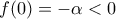 f(0) =-\alpha<0