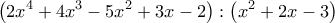 \displaystyle{\left( 2x^{4}+4x^{3}-5x^{2}+3x-2\right) :\left( x^{2}+2x-3\right) }