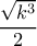 \dfrac{\sqrt{k^3}}{2}