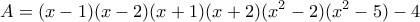 \displaystyle{A=(x-1)(x-2)(x+1)(x+2)(x^2 -2)(x^2 -5) - 4}
