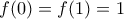 \displaystyle{f(0)=f(1)=1}