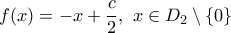 \displaystyle f(x)=-x+\frac{c}{2}, \ x\in{D_2} \setminus \{0\}