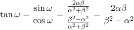 \displaystyle{\tan \omega = \frac{\sin \omega}{\cos \omega} = \frac{\frac{2\alpha \beta}{\alpha^2+\beta^2}}{\frac{\beta^2-\alpha^2}{\alpha^2+\beta^2}} = \frac{2\alpha \beta}{\beta^2-\alpha^2}}