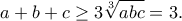 \displaystyle{a+b+c\geq 3\sqrt[3]{abc}=3.}