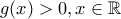 g(x)>0,x\in\mathbb{R}