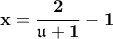\displaystyle{\bf x=\frac{2}{\mathfrak{u}+1}-1}