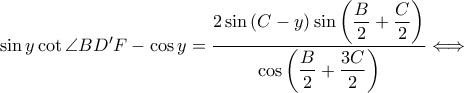 \displaystyle \sin y\cot \angle BD{'}F-\cos y=\frac{\displaystyle 2\sin \left ( C-y \right )\sin \left ( \frac{B}{2}+\frac{C}{2} \right )}{\displaystyle \cos \left ( \frac{B}{2}+\frac{3C}{2} \right )}\Longleftrightarrow