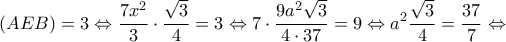 \displaystyle (AEB) = 3 \Leftrightarrow \frac{{7{x^2}}}{3} \cdot \frac{{\sqrt 3 }}{4} = 3 \Leftrightarrow 7 \cdot \frac{{9{a^2}\sqrt 3 }}{{4 \cdot 37}} = 9 \Leftrightarrow {a^2}\frac{{\sqrt 3 }}{4} = \frac{{37}}{7} \Leftrightarrow 
